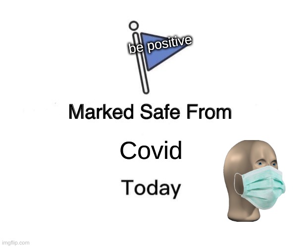 Positive = covid | be positive; Covid | image tagged in memes,marked safe from | made w/ Imgflip meme maker