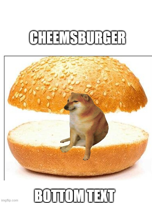 99% sure this joke has been made before. | CHEEMSBURGER; BOTTOM TEXT | image tagged in cheems | made w/ Imgflip meme maker