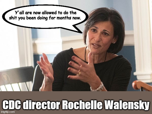 CDC | Y'all are now allowed to do the shit you been doing for months now. CDC director Rochelle Walensky | image tagged in coronavirus | made w/ Imgflip meme maker