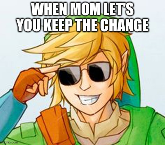 Rich boi | WHEN MOM LET'S YOU KEEP THE CHANGE | image tagged in troll link | made w/ Imgflip meme maker