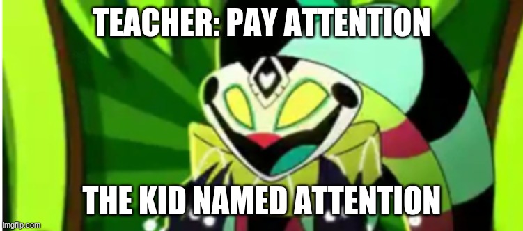 Attention: come one pay up, u herd the teacher | TEACHER: PAY ATTENTION; THE KID NAMED ATTENTION | image tagged in this is a tag | made w/ Imgflip meme maker