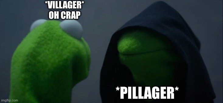 Villager | *VILLAGER*
OH CRAP; *PILLAGER* | image tagged in memes,evil kermit | made w/ Imgflip meme maker