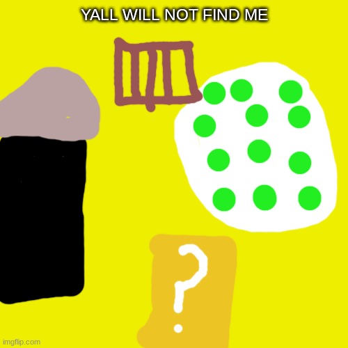 Yall Will Not Find Me | YALL WILL NOT FIND ME | image tagged in memes,blank transparent square | made w/ Imgflip meme maker