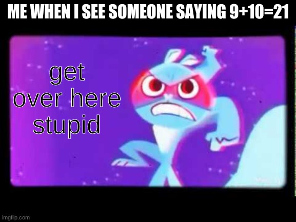 Me Be Like #1 | ME WHEN I SEE SOMEONE SAYING 9+10=21 | made w/ Imgflip meme maker