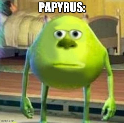 Mike wasowski sully face swap | PAPYRUS: | image tagged in mike wasowski sully face swap | made w/ Imgflip meme maker