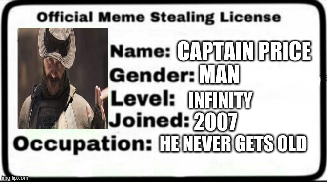 Meme Stealing License |  CAPTAIN PRICE; MAN; INFINITY; 2007; HE NEVER GETS OLD | image tagged in meme stealing license | made w/ Imgflip meme maker