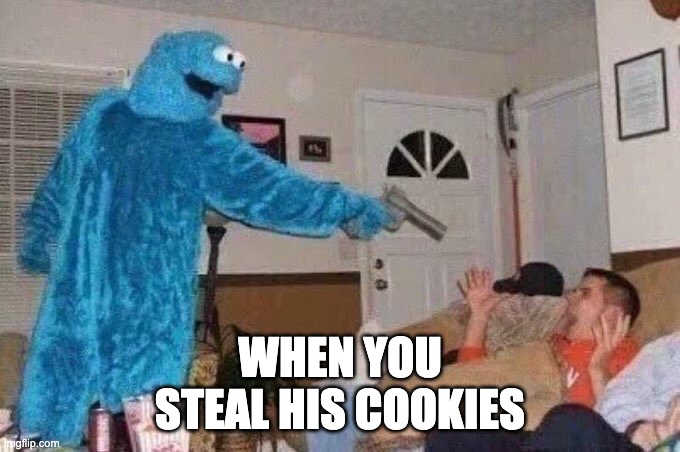 Cursed Cookie Monster | WHEN YOU STEAL HIS COOKIES | image tagged in cursed cookie monster | made w/ Imgflip meme maker