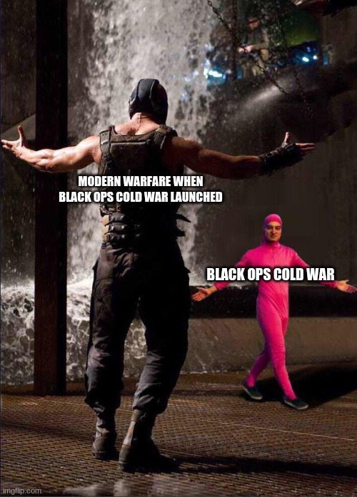 Pink Guy vs Bane | MODERN WARFARE WHEN BLACK OPS COLD WAR LAUNCHED; BLACK OPS COLD WAR | image tagged in pink guy vs bane | made w/ Imgflip meme maker