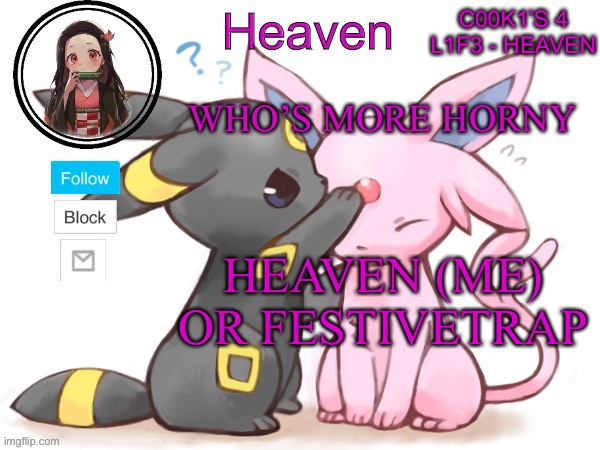 Who is... | WHO’S MORE HORNY; HEAVEN (ME) OR FESTIVETRAP | image tagged in heaven s temp | made w/ Imgflip meme maker
