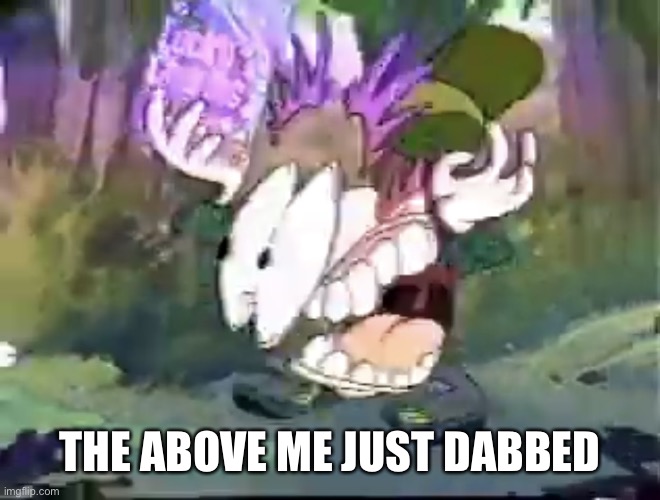 Paused Lucky | THE ABOVE ME JUST DABBED | image tagged in paused lucky | made w/ Imgflip meme maker
