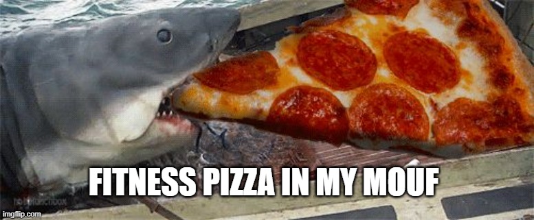 Pizza shark | FITNESS PIZZA IN MY MOUF | image tagged in pizza shark | made w/ Imgflip meme maker