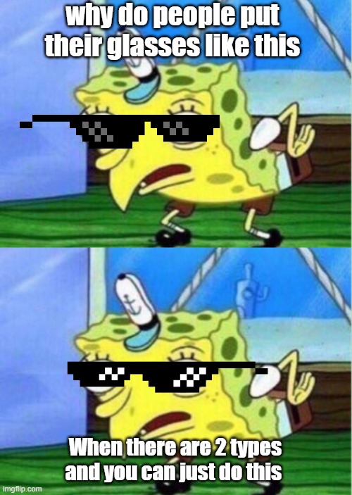 why do people put their glasses like this; When there are 2 types and you can just do this | image tagged in memes,mocking spongebob | made w/ Imgflip meme maker