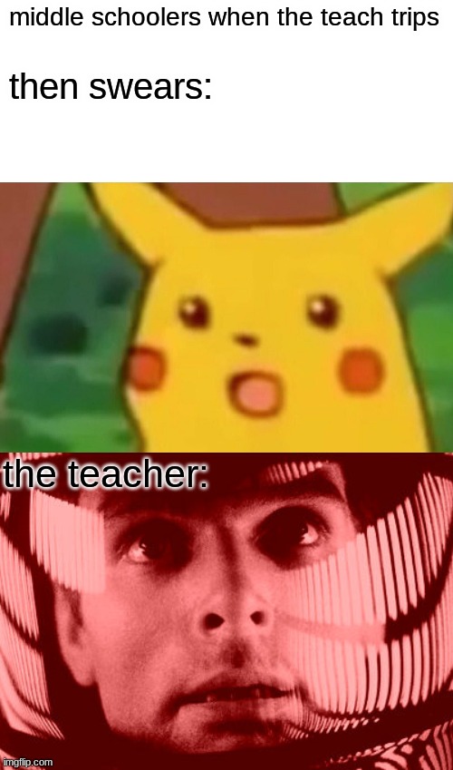 Oh no | middle schoolers when the teach trips; then swears:; the teacher: | image tagged in memes,surprised pikachu,oh my god orange | made w/ Imgflip meme maker