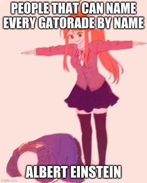 anime t pose | PEOPLE THAT CAN NAME EVERY GATORADE BY NAME; ALBERT EINSTEIN | image tagged in anime t pose | made w/ Imgflip meme maker