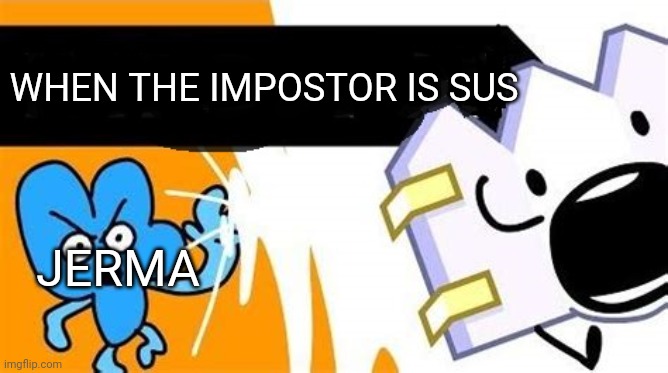 Sus | WHEN THE IMPOSTOR IS SUS; JERMA | image tagged in bfb editable | made w/ Imgflip meme maker