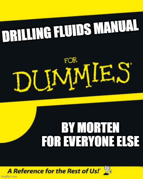 For Dummies | DRILLING FLUIDS MANUAL; BY MORTEN FOR EVERYONE ELSE | image tagged in for dummies | made w/ Imgflip meme maker