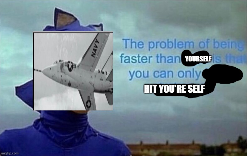 The problem with being faster than light | YOURSELF HIT YOU'RE SELF | image tagged in the problem with being faster than light | made w/ Imgflip meme maker