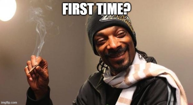 Snoop Dogg | FIRST TIME? | image tagged in snoop dogg | made w/ Imgflip meme maker