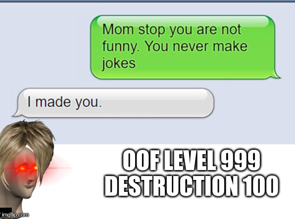 OOF LEVEL 999 DESTRUCTION 100 | image tagged in destruction 100,oof | made w/ Imgflip meme maker