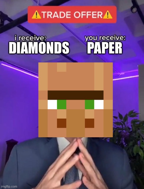 Villagers be like | DIAMONDS       PAPER | image tagged in trade offer | made w/ Imgflip meme maker