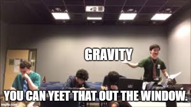 The Smiler in a nutshell | GRAVITY; YOU CAN YEET THAT OUT THE WINDOW. | image tagged in you can yeet that out of the window | made w/ Imgflip meme maker