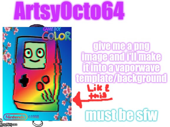 idk im bored | give me a png image and i'll make it into a vaporwave template/background; must be sfw | image tagged in artsyocto's 3rd announcement template | made w/ Imgflip meme maker