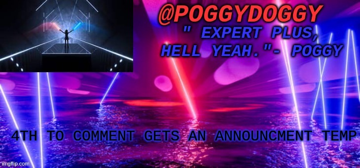 Poggydoggy beatsaber | 4TH TO COMMENT GETS AN ANNOUNCMENT TEMP | image tagged in poggydoggy beatsaber | made w/ Imgflip meme maker