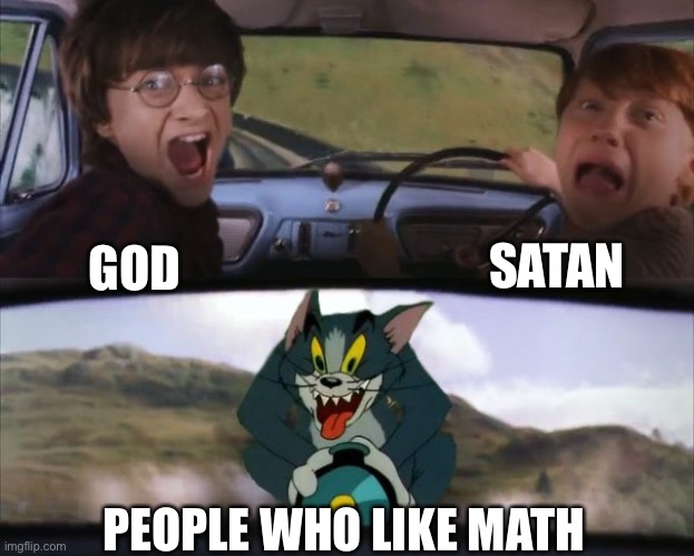 If you like math pls do not get mad | SATAN; GOD; PEOPLE WHO LIKE MATH | image tagged in never gonna give you up,never gonna let you down,never gonna run around,and desert you | made w/ Imgflip meme maker