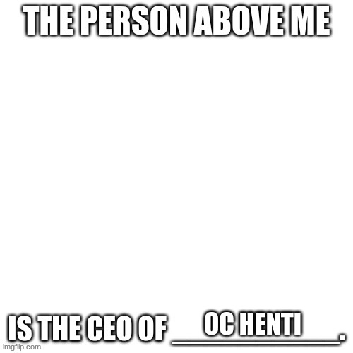 CEO of X | OC HENTI | image tagged in ceo of x | made w/ Imgflip meme maker