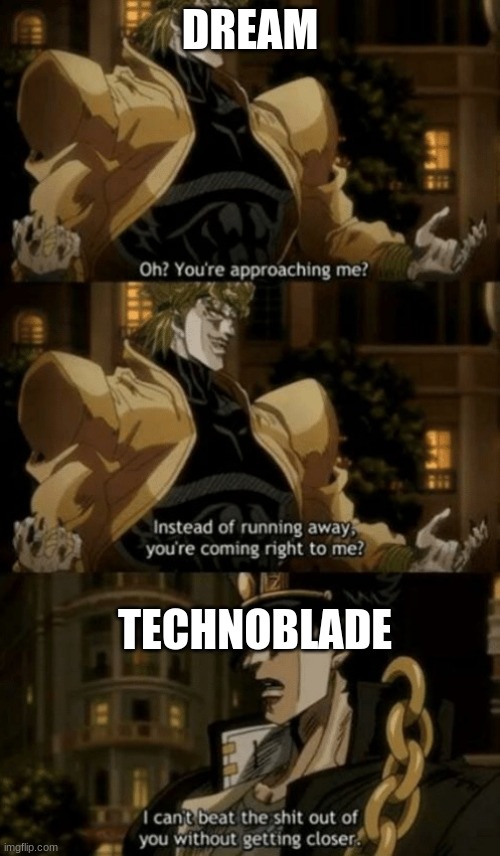 dream vs technoblade for 1000$ | DREAM; TECHNOBLADE | image tagged in oh you re approaching me | made w/ Imgflip meme maker