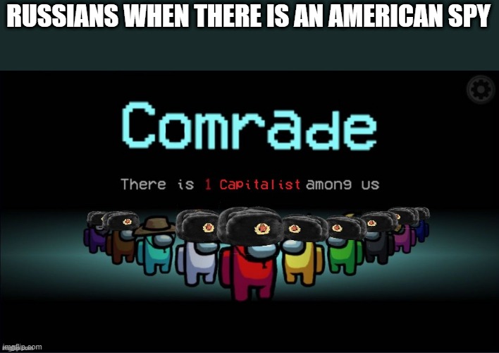 Among USSR | RUSSIANS WHEN THERE IS AN AMERICAN SPY | image tagged in among ussr | made w/ Imgflip meme maker