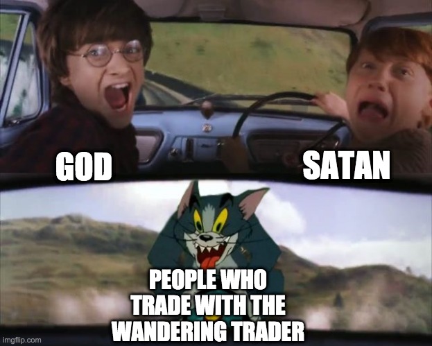 HIS TRADES ARE TRASH LOL | SATAN; GOD; PEOPLE WHO TRADE WITH THE WANDERING TRADER | image tagged in tom chasing harry and ron weasly | made w/ Imgflip meme maker