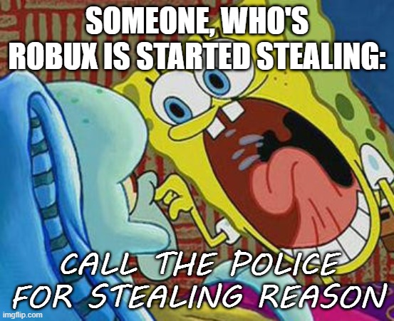 no u | SOMEONE, WHO'S ROBUX IS STARTED STEALING: CALL THE POLICE FOR STEALING REASON | image tagged in no u | made w/ Imgflip meme maker
