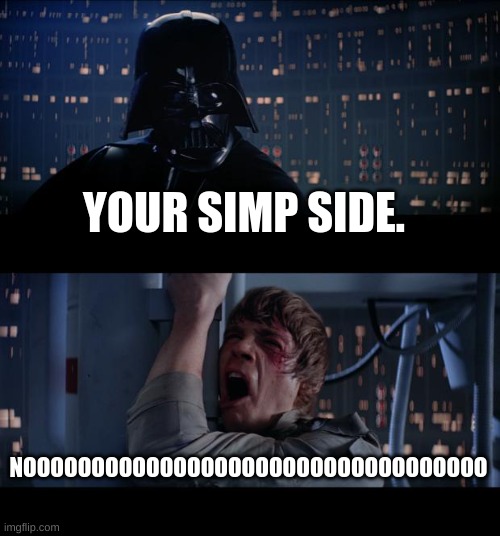Star Wars No Meme | YOUR SIMP SIDE. NOOOOOOOOOOOOOOOOOOOOOOOOOOOOOOOOOO | image tagged in memes,star wars no | made w/ Imgflip meme maker