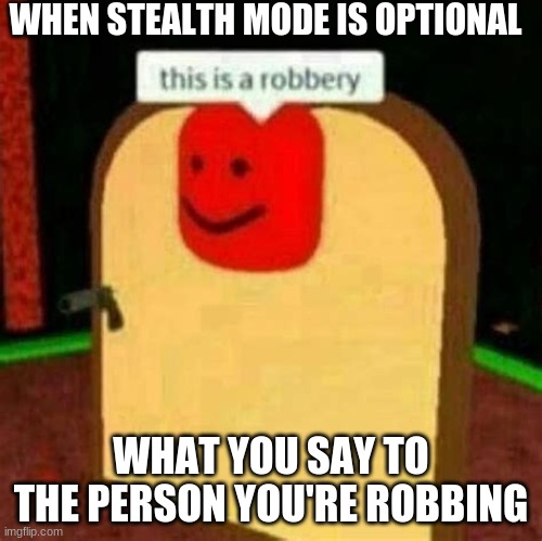 help call the police | WHEN STEALTH MODE IS OPTIONAL; WHAT YOU SAY TO THE PERSON YOU'RE ROBBING | image tagged in memes,roblox | made w/ Imgflip meme maker