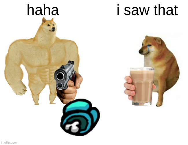 da da da | haha; i saw that | image tagged in memes,buff doge vs cheems | made w/ Imgflip meme maker