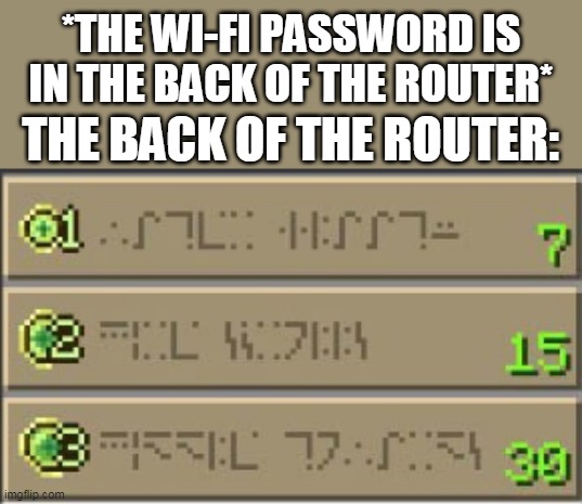 How to obtain a wi-fi password | *THE WI-FI PASSWORD IS IN THE BACK OF THE ROUTER*; THE BACK OF THE ROUTER: | image tagged in wi-fi,minecraft | made w/ Imgflip meme maker