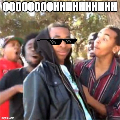 black boy roast | OOOOOOOOHHHHHHHHHH | image tagged in black boy roast | made w/ Imgflip meme maker