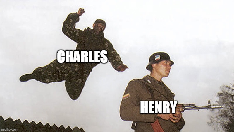 this is the greatest plaaaaaaaaaaan | CHARLES; HENRY | image tagged in soldier jump spetznaz | made w/ Imgflip meme maker