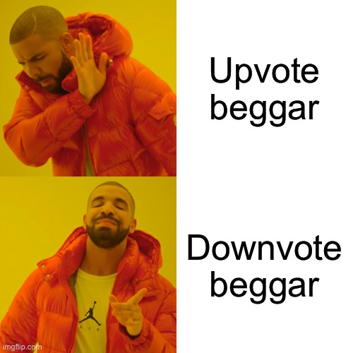 Downvote if upvote beggars suck | Upvote beggar; Downvote beggar | image tagged in memes,drake hotline bling | made w/ Imgflip meme maker