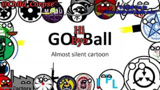 Child_Corpse's GOI ball template | Hi 

Bye | image tagged in child_corpse's goi ball template | made w/ Imgflip meme maker