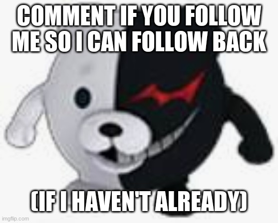 Ball monokuma | COMMENT IF YOU FOLLOW ME SO I CAN FOLLOW BACK; (IF I HAVEN'T ALREADY) | image tagged in ball monokuma | made w/ Imgflip meme maker