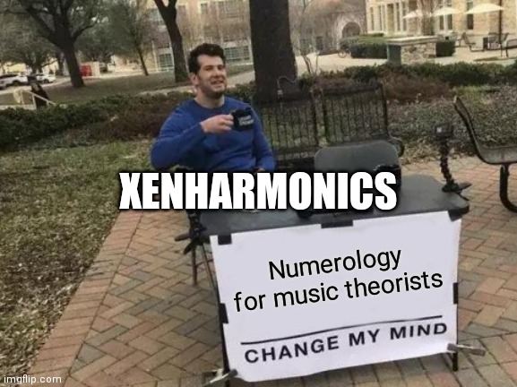 Xenharmonics & Numerology | XENHARMONICS; Numerology for music theorists | image tagged in memes,change my mind | made w/ Imgflip meme maker