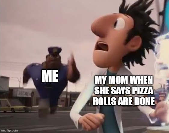 lol totino | ME; MY MOM WHEN SHE SAYS PIZZA ROLLS ARE DONE | image tagged in officer earl running | made w/ Imgflip meme maker