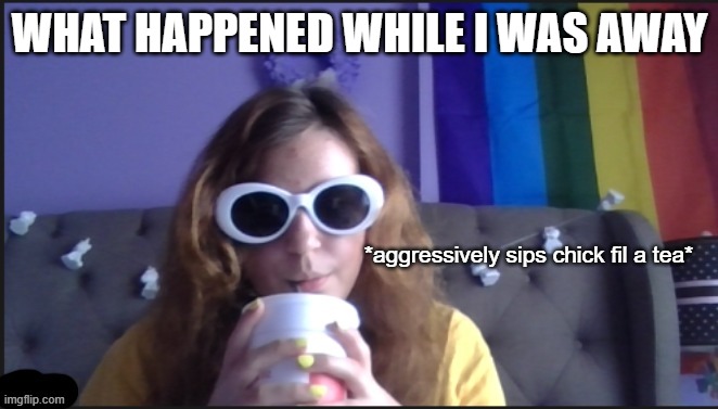 sips tea | WHAT HAPPENED WHILE I WAS AWAY | image tagged in sips tea | made w/ Imgflip meme maker