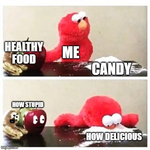 elmo cocaine | HEALTHY FOOD; ME; CANDY; HOW STUPID; HOW DELICIOUS | image tagged in elmo cocaine | made w/ Imgflip meme maker