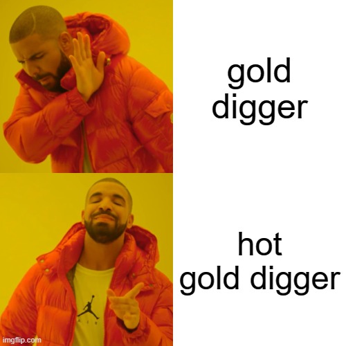 Drake Hotline Bling Meme | gold digger; hot gold digger | image tagged in memes,drake hotline bling | made w/ Imgflip meme maker
