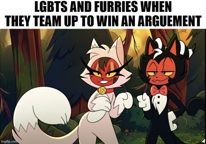 Team work makes the dream work | LGBTS AND FURRIES WHEN THEY TEAM UP TO WIN AN ARGUEMENT | image tagged in helluva furry,furry,lgbt,winning | made w/ Imgflip meme maker