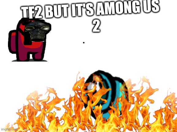 TF2 BUT IT'S AMONG US; 2 | image tagged in meme | made w/ Imgflip meme maker