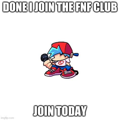 FNF | DONE I JOIN THE FNF CLUB; JOIN TODAY | image tagged in memes,blank transparent square | made w/ Imgflip meme maker